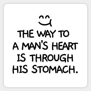 The way to a man's heart is through his stomach. Magnet